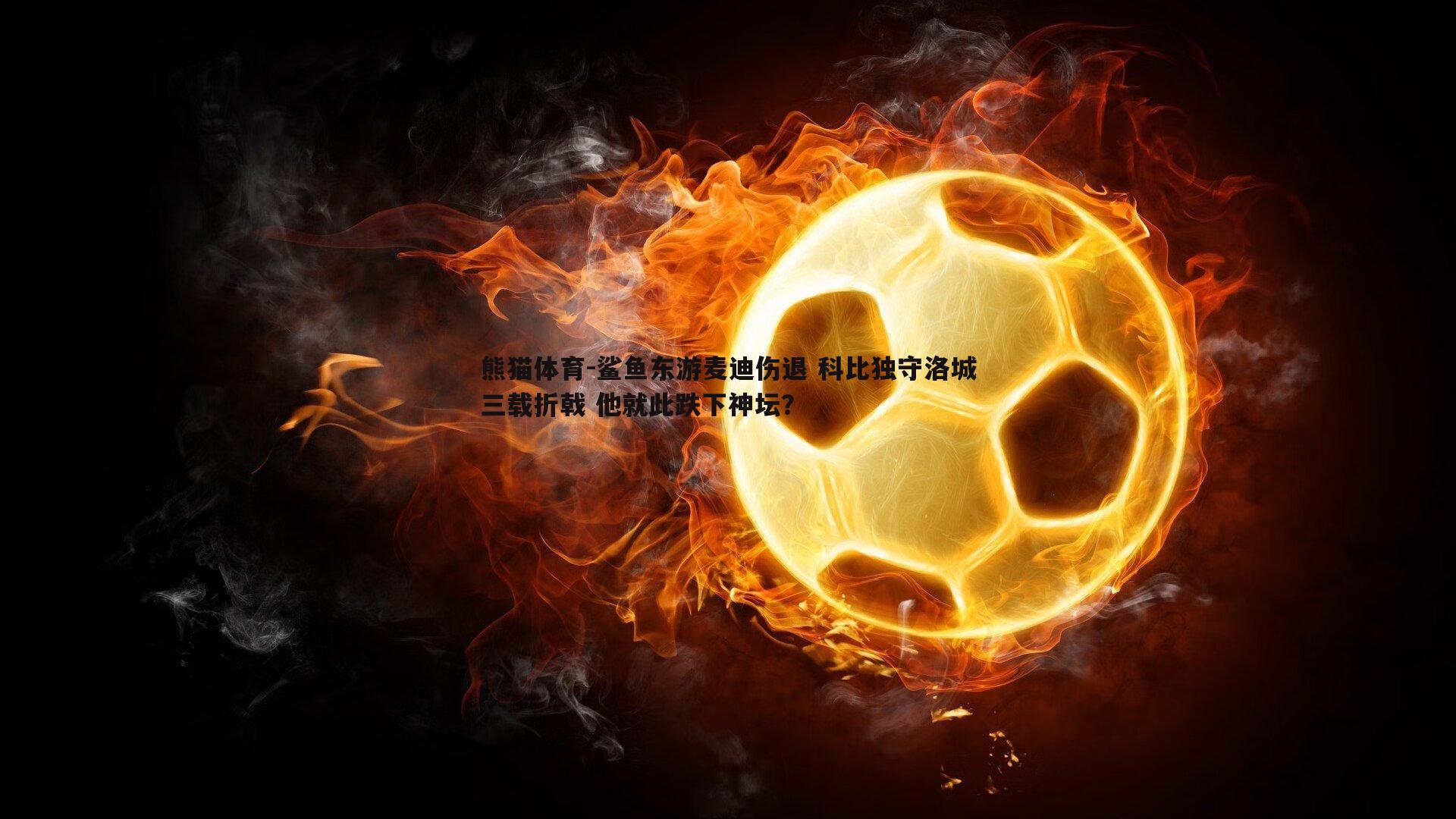 鲨鱼东游麦迪伤退 科比独守洛城三载折戟 他就此跌下神坛？